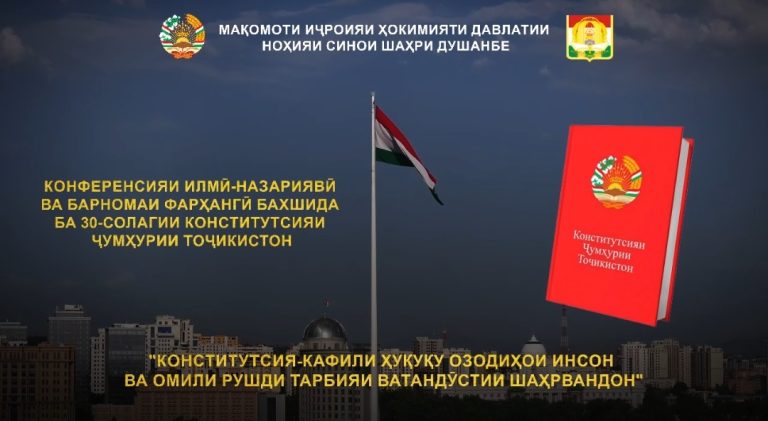 КОНФЕРЕНСИЯИ ИЛМӢ-НАЗАРИЯВӢ ВА БАРНОМАИ ФАРҲАНГӢ БАХШИДА БА 30-СОЛАГИИ КОНСТИТУТСИЯИ ҶУМҲУРИИ ТОҶИКИСТОН ТАҲТИ УНВОНИ “КОНСТИТУТСИЯ-КАФИЛИ ҲУҚУҚУ ОЗОДИҲОИ ИНСОН ВА ОМИЛИ РУШДИ ТАРБИЯИ ВАТАНДӮСТИИ ШАҲРВАНДОН” ДАР НОҲИЯИ СИНОИ ШАҲРИ ДУШАНБЕ.